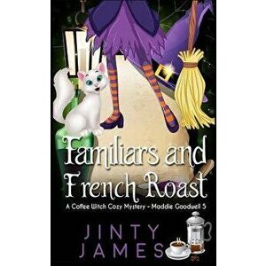 Familiars and French Roast: A Coffee Witch Cozy Mystery, Paperback - Jinty James imagine