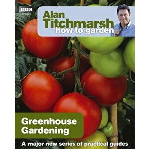 Alan Titchmarsh How to Garden: Greenhouse Gardening, Paperback - Alan Titchmarsh imagine