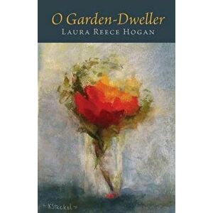 O Garden-Dweller, Paperback - Laura Reece Hogan imagine