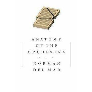 Anatomy of the Orchestra, Paperback - Norman Del Mar imagine