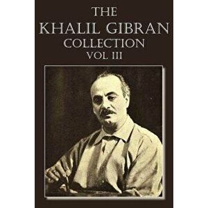 The Khalil Gibran Collection Volume III, Paperback - Kahlil Gibran imagine