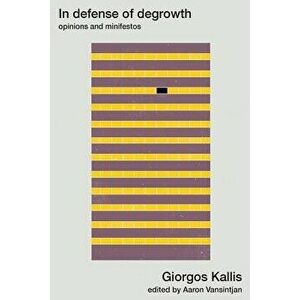 In Defense of Degrowth: Opinions and Minifestos, Paperback - Giorgos Kallis imagine
