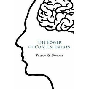 The Power of concentration, Paperback - William Walker Atkinson imagine