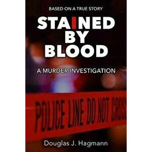 Stained by Blood: A Murder Investigation, Paperback - Douglas J. Hagmann imagine