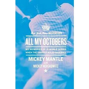 All My Octobers: My Memories of Twelve World Series When the Yankees Ruled Baseball, Paperback - Mickey Mantle imagine