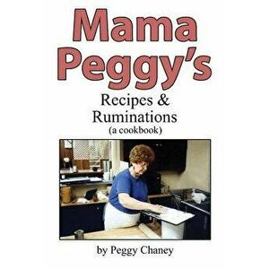 Mama Peggy's Recipes & Ruminations: A Cookbook, Paperback - Peggy Joyce Chaney imagine