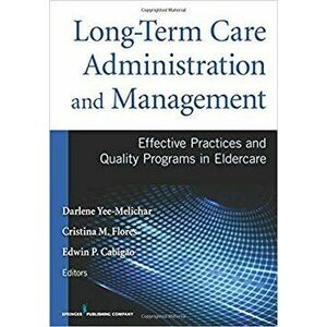 Long-Term Care Administration and Management: Effective Practices and Quality Programs in Eldercare, Paperback - Darlene Yee-Melichar imagine