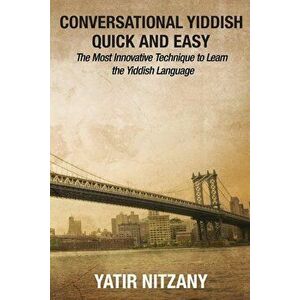 Conversational Yiddish Quick and Easy: The Most Innovative Technique to Learn the Yiddish Language, Paperback - Yatir Nitzany imagine