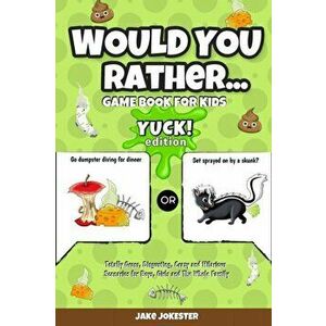 Would You Rather Game Book for Kids: Yuck! Edition - Totally Gross, Disgusting, Crazy and Hilarious Scenarios for Boys, Girls and the Whole Family, Pa imagine