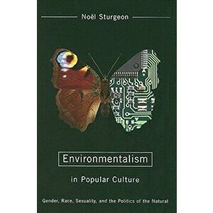 Environmentalism in Popular Culture: Gender, Race, Sexuality, and the Politics of the Natural, Paperback - Noel Sturgeon imagine