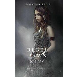 Rebel, Pawn, King (Of Crowns and Glory-Book 4), Paperback - Morgan Rice imagine