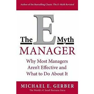 The E-Myth Manager: Why Most Managers Don't Work and What to Do about It, Paperback - Michael E. Gerber imagine