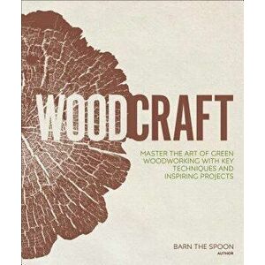 Woodcraft: Master the Art of Green Woodworking with Key Techniques and Inspiring Projects, Hardcover - Barn The Spoon imagine
