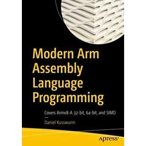 Modern Arm Assembly Language Programming. Covers Armv8-A 32-bit, 64-bit, and SIMD, Paperback - Daniel Kusswurm imagine