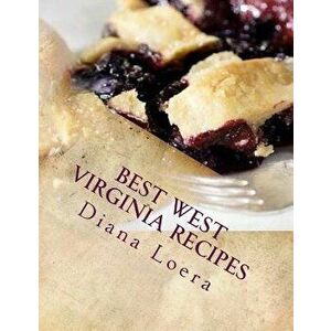 Best West Virginia Recipes: From Pepperoni Rolls to West Virginia Pie, Paperback - Diana Loera imagine