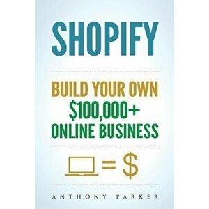 Shopify: How To Make Money Online & Build Your Own $100'000+ Shopify Online Business, Ecommerce, E-Commerce, Dropshipping, Pass, Paperback - Anthony P imagine