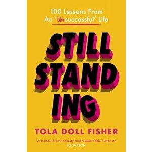 Still Standing. 100 Lessons From An 'Unsuccessful' Life, Paperback - Tola Fisher imagine