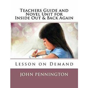 Teachers Guide and Novel Unit for Inside Out & Back Again: Lesson on Demand, Paperback - John Pennington imagine
