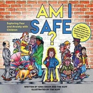 Am I Safe?: Exploring Fear and Anxiety with Children, Paperback - Tim Huff imagine
