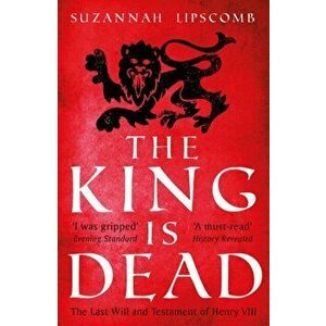 King is Dead, Paperback - Suzannah Lipscomb imagine