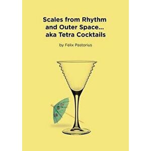 Scales from Rhythm and Outer Space... Aka Tetra Cocktails, Paperback - Felix X. Pastorius imagine