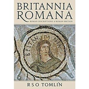Britannia Romana. Roman Inscriptions and Roman Britain, Paperback - R. S. O. Tomlin imagine