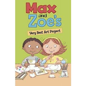 Max and Zoe's Very Best Art Project, Paperback - Shelley Swanson Sateren imagine