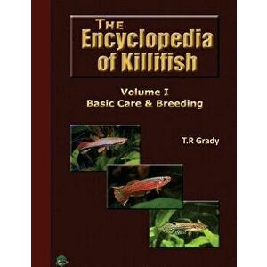 The Killifish Encyclopedia: Basic Care and Breeding, Paperback - T. R. Grady imagine