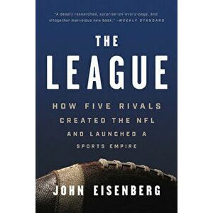 The League: How Five Rivals Created the NFL and Launched a Sports Empire, Paperback - John Eisenberg imagine