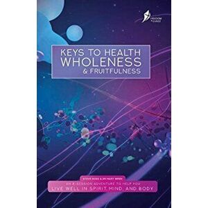 Keys To Health, Wholeness, & Fruitfulness: American English Version, Paperback - Steve Goss imagine