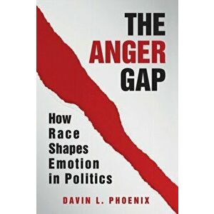 The Anger Gap: How Race Shapes Emotion in Politics, Paperback - Davin L. Phoenix imagine