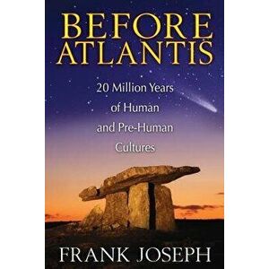 Before Atlantis: 20 Million Years of Human and Pre-Human Cultures, Paperback - Frank Joseph imagine