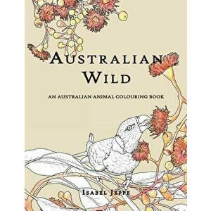 Australian Wild: An Australian Animal Colouring Book, Paperback - Isabel Jeppe imagine
