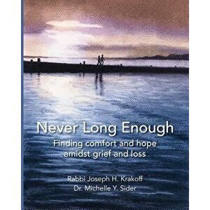 Never Long Enough (paperback): Finding comfort and hope amidst grief and loss, Paperback - Rabbi Joseph H. Krakoff imagine