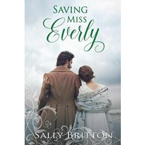 Saving Miss Everly: A Regency Romance, Paperback - Sally Britton imagine