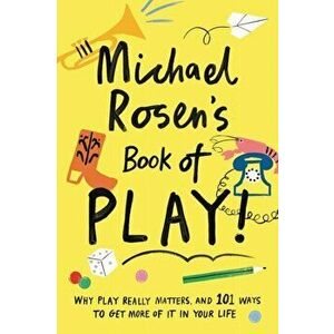 Michael Rosen's Book of Play. Why play really matters, and 101 ways to get more of it in your life, Paperback - Michael Rosen imagine