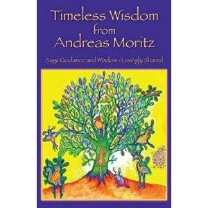 Timeless Wisdom from Andreas Moritz, Paperback - Andreas Moritz imagine