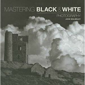 Mastering Black & White Photography, Paperback - John Walmsley imagine