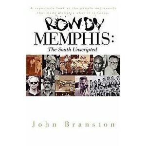 Rowdy Memphis: The South Unscripted, Paperback - John Branston imagine