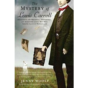 The Mystery of Lewis Carroll: Discovering the Whimsical, Thoughtful, and Sometimes Lonely Man Who Created "alice in Wonderland, Paperback - Jenny Wool imagine