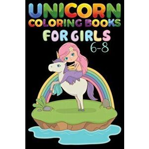 Unicorn Coloring Books For Girls 6-8: Kids Activity for 6-8 years old girls and boys unicorn coloring book for toddler adult A Unicorn Coloring Book w imagine