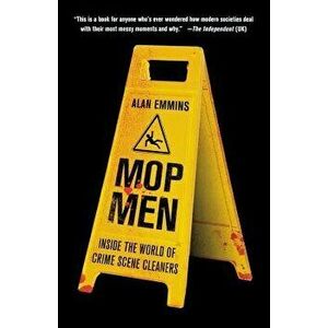 Mop Men: Inside the World of Crime Scene Cleaners, Paperback - Alan Emmins imagine