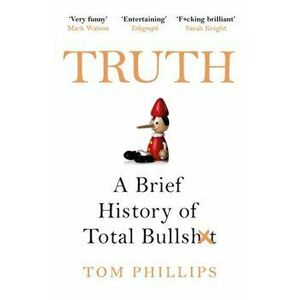Truth. A Brief History of Total Bullsh*t, Paperback - Tom Phillips imagine