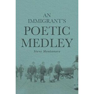 An Immigrant's Poetic Medley, Paperback - Steve Montanaro imagine