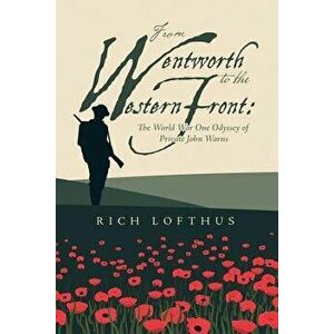 From Wentworth to the Western Front: The World War One Odyssey of Private John Warns - Rich Lofthus imagine