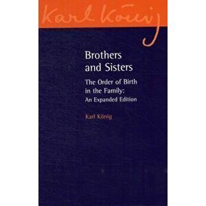 Brothers and Sisters. The Order of Birth in the Family: An Expanded Edition, Paperback - Karl Konig imagine
