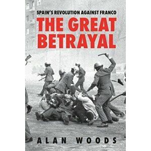 Spain's Revolution Against Franco: The Great Betrayal, Paperback - Alan Woods imagine