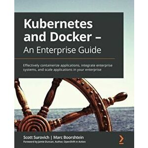 Kubernetes and Docker - An Enterprise Guide, Paperback - Scott Surovich imagine