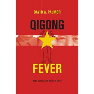 Qigong Fever: Body, Science, and Utopia in China, Hardcover - David Palmer imagine