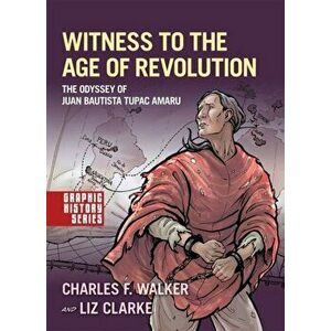 Witness to the Age of Revolution. The Odyssey of Juan Bautista Tupac Amaru, Paperback - Liz Clarke imagine